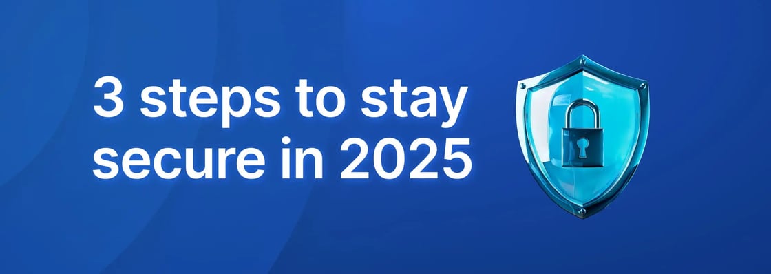 3 steps to stay secure in 2025