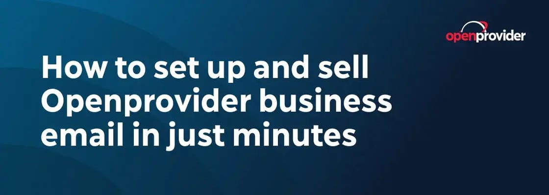 set-up-and-sell-Openprovider-business-email-in-just-minutes-custom-1-1